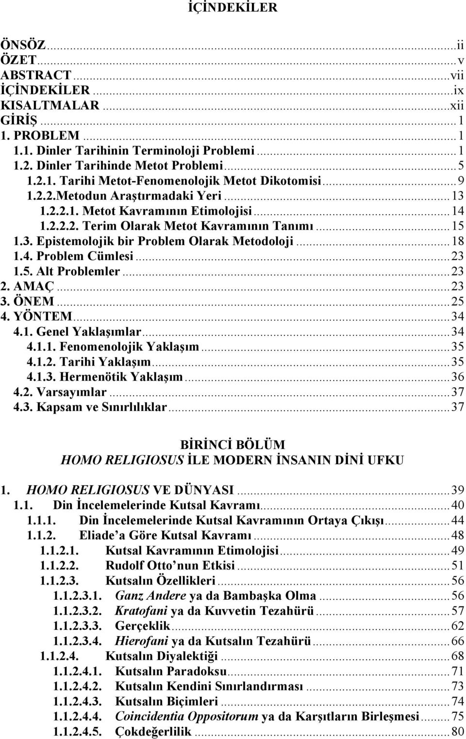 ..23 1.5. Alt Problemler...23 2. AMAÇ...23 3. ÖNEM...25 4. YÖNTEM...34 4.1. Genel Yaklaşımlar...34 4.1.1. Fenomenolojik Yaklaşım...35 4.1.2. Tarihi Yaklaşım...35 4.1.3. Hermenötik Yaklaşım...36 4.2. Varsayımlar.