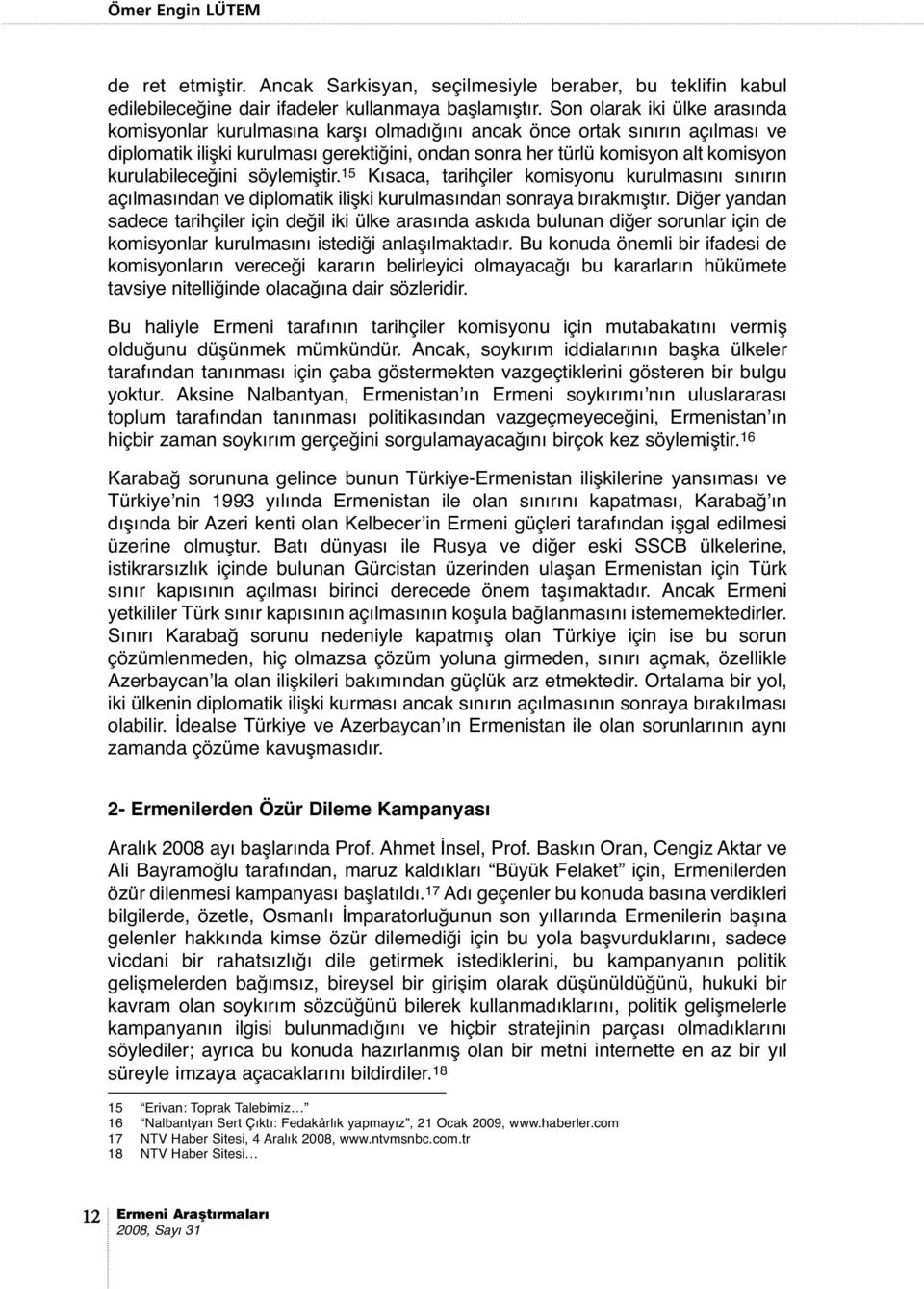 kurulabileceğini söylemiştir. 15 Kısaca, tarihçiler komisyonu kurulmasını sınırın açılmasından ve diplomatik ilişki kurulmasından sonraya bırakmıştır.