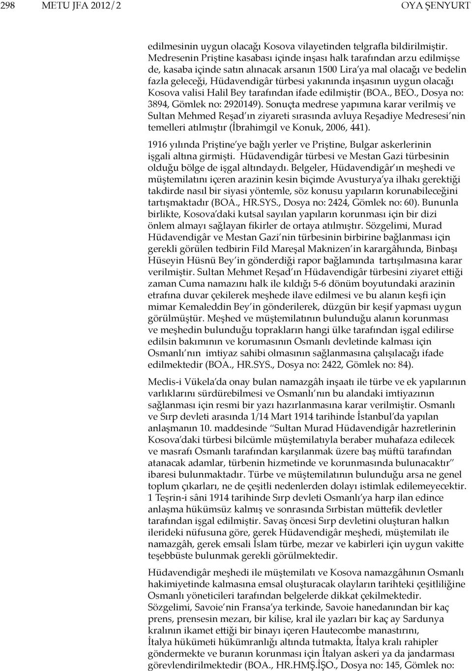 inşasının uygun olacağı Kosova valisi Halil Bey tarafından ifade edilmiştir (BOA., BEO., Dosya no: 3894, Gömlek no: 2920149).