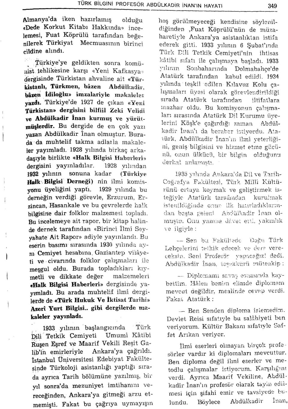 bâzeni tdiloğlu» imzalariyle mivkaieler yazdı. Türkiye'de 1927 de çıkan «Yeni Türkistan» dergisini bilfiil Zeki Veîidi ve Abdülkadir İnan kurmuş ve yürütmüşlerdir.