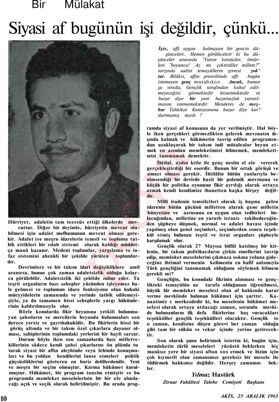 Ancak, bunun şu sırada, Gençlik tarafından kabul edilmeyeceğini görmektedir hissetmektedir ve huzur diye bir yeni huzursuzluk yaratılmasını istememektedir.