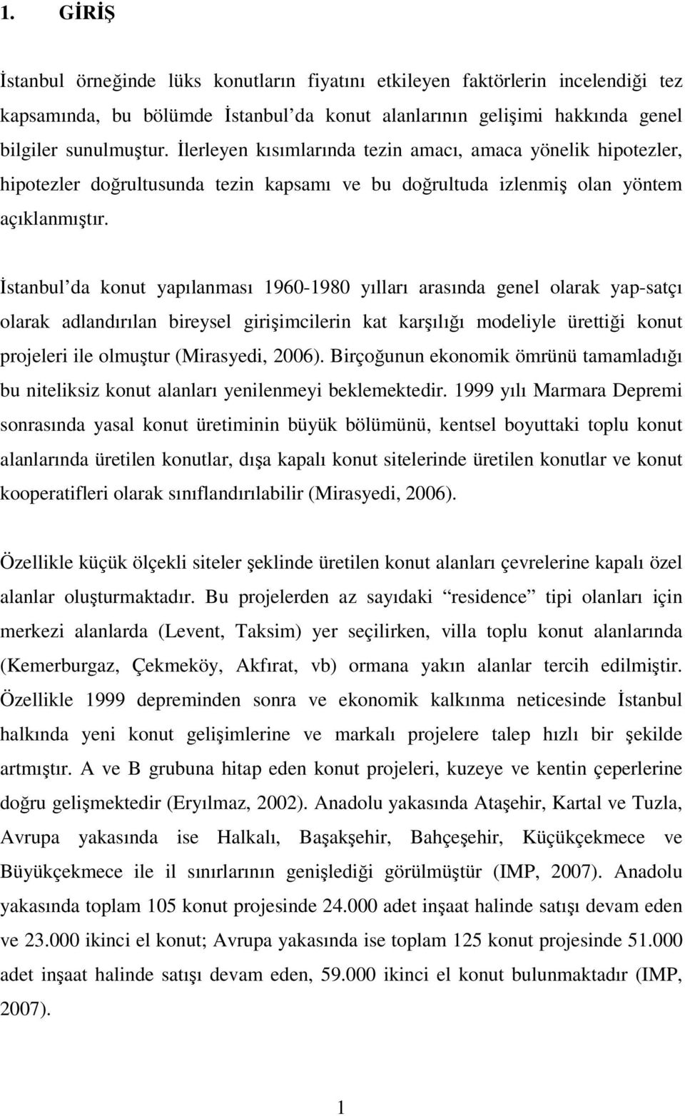 Đstanbul da konut yapılanması 1960-1980 yılları arasında genel olarak yap-satçı olarak adlandırılan bireysel girişimcilerin kat karşılığı modeliyle ürettiği konut projeleri ile olmuştur (Mirasyedi,