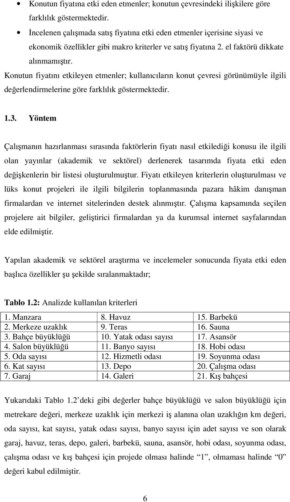 Konutun fiyatını etkileyen etmenler; kullanıcıların konut çevresi görünümüyle ilgili değerlendirmelerine göre farklılık göstermektedir. 1.3.