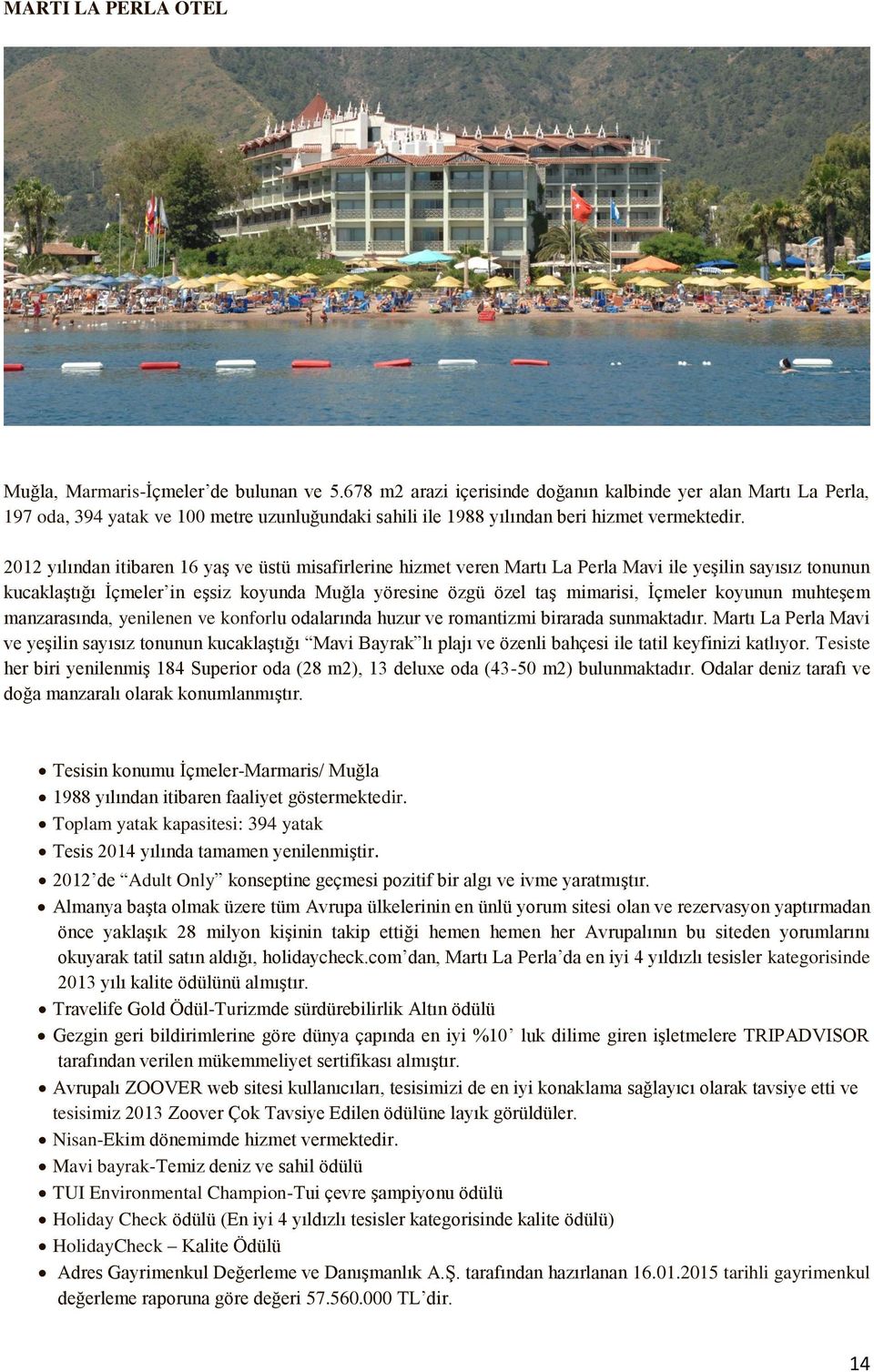 2012 yılından itibaren 16 yaş ve üstü misafirlerine hizmet veren Martı La Perla Mavi ile yeşilin sayısız tonunun kucaklaştığı İçmeler in eşsiz koyunda Muğla yöresine özgü özel taş mimarisi, İçmeler