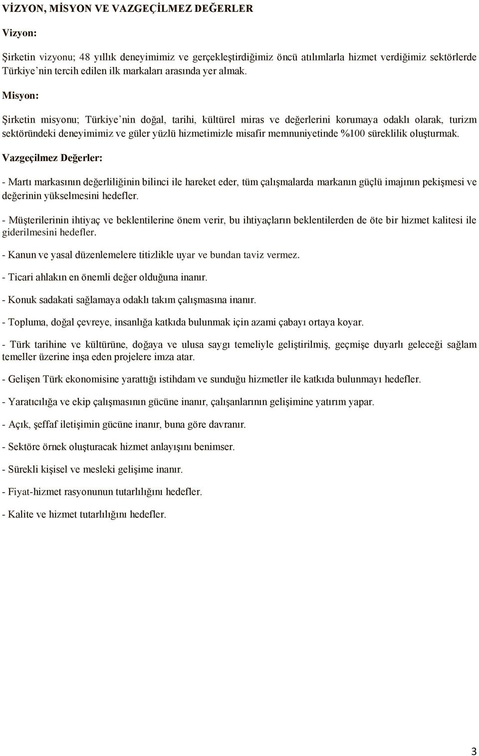 Misyon: Şirketin misyonu; Türkiye nin doğal, tarihi, kültürel miras ve değerlerini korumaya odaklı olarak, turizm sektöründeki deneyimimiz ve güler yüzlü hizmetimizle misafir memnuniyetinde %100