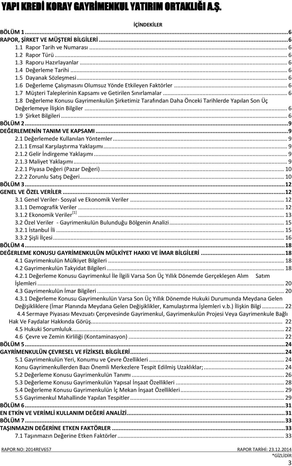 .. 6 1.9 Şirket Bilgileri... 6 BÖLÜM 2... 9 DEĞERLEMENİN TANIM VE KAPSAMI... 9 2.1 Değerlemede Kullanılan Yöntemler... 9 2.1.1 Emsal Karşılaştırma Yaklaşımı... 9 2.1.2 Gelir İndirgeme Yaklaşımı... 9 2.1.3 Maliyet Yaklaşımı.