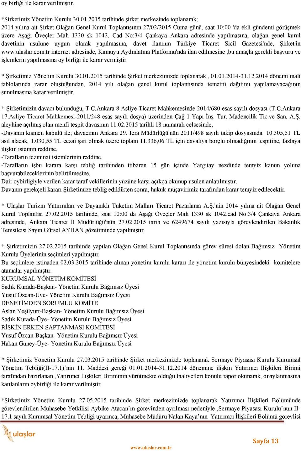 Cad No:3/4 Çankaya Ankara adresinde yapılmasına, olağan genel kurul davetinin usulüne uygun olarak yapılmasına, davet ilanının Türkiye Ticaret Sicil Gazetesi'nde, Şirket'in internet adresinde, Kamuyu