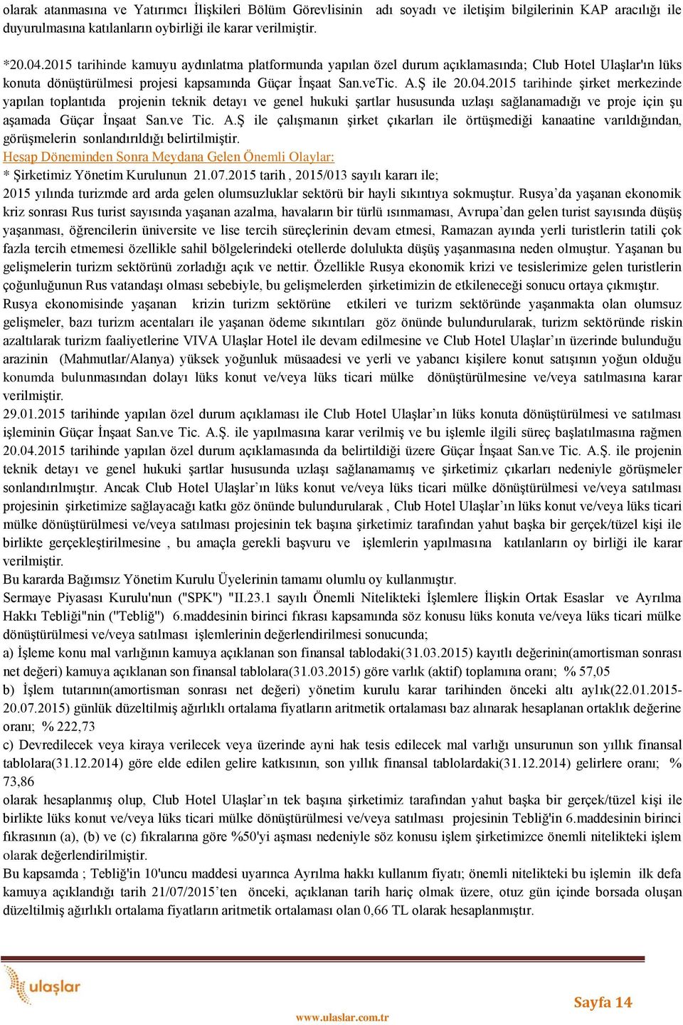 2015 tarihinde şirket merkezinde yapılan toplantıda projenin teknik detayı ve genel hukuki şartlar hususunda uzlaşı sağlanamadığı ve proje için şu aşamada Güçar İnşaat San.ve Tic. A.