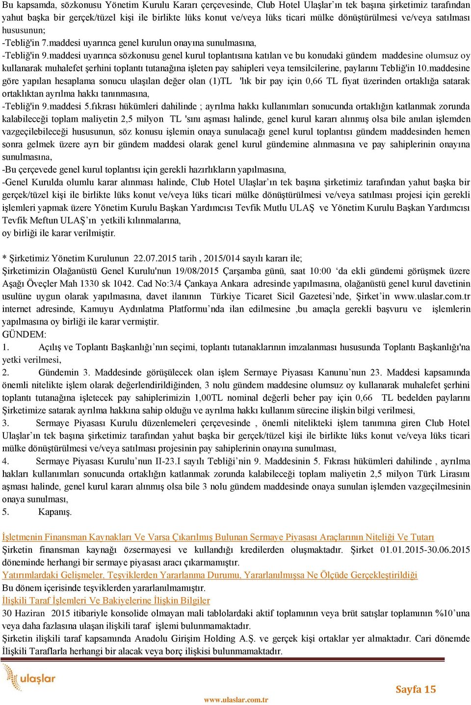 maddesi uyarınca sözkonusu genel kurul toplantısına katılan ve bu konudaki gündem maddesine olumsuz oy kullanarak muhalefet şerhini toplantı tutanağına işleten pay sahipleri veya temsilcilerine,