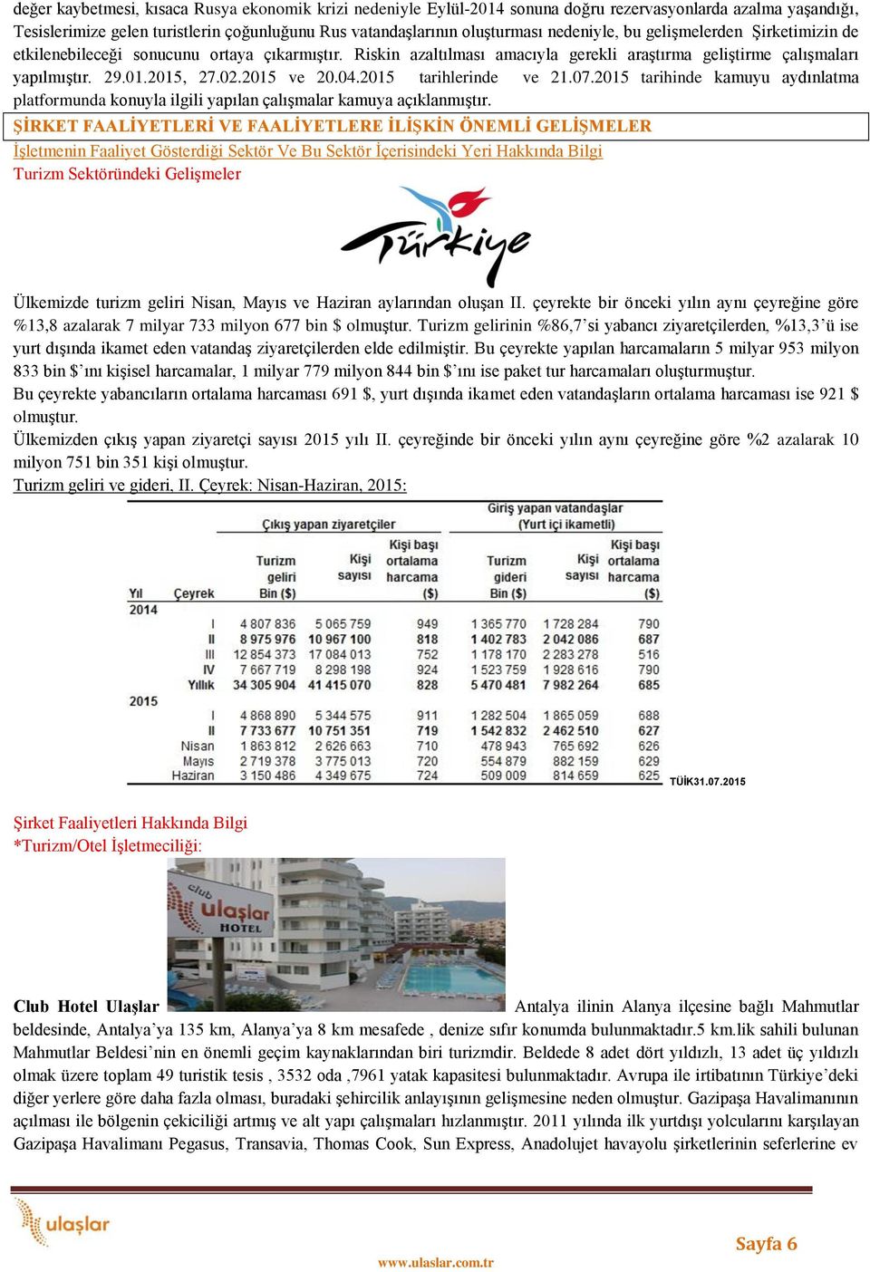 2015 ve 20.04.2015 tarihlerinde ve 21.07.2015 tarihinde kamuyu aydınlatma platformunda konuyla ilgili yapılan çalışmalar kamuya açıklanmıştır.