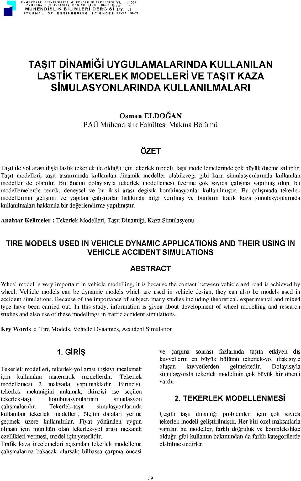 SİMULASYONLARINDA KULLANILMALARI Osman ELDOĞAN PAÜ Mühendislik Fakültesi Makina Bölümü ÖZET Taşıt ile yol arası ilişki lastik tekerlek ile olduğu için tekerlek modeli, taşıt modellemelerinde çok