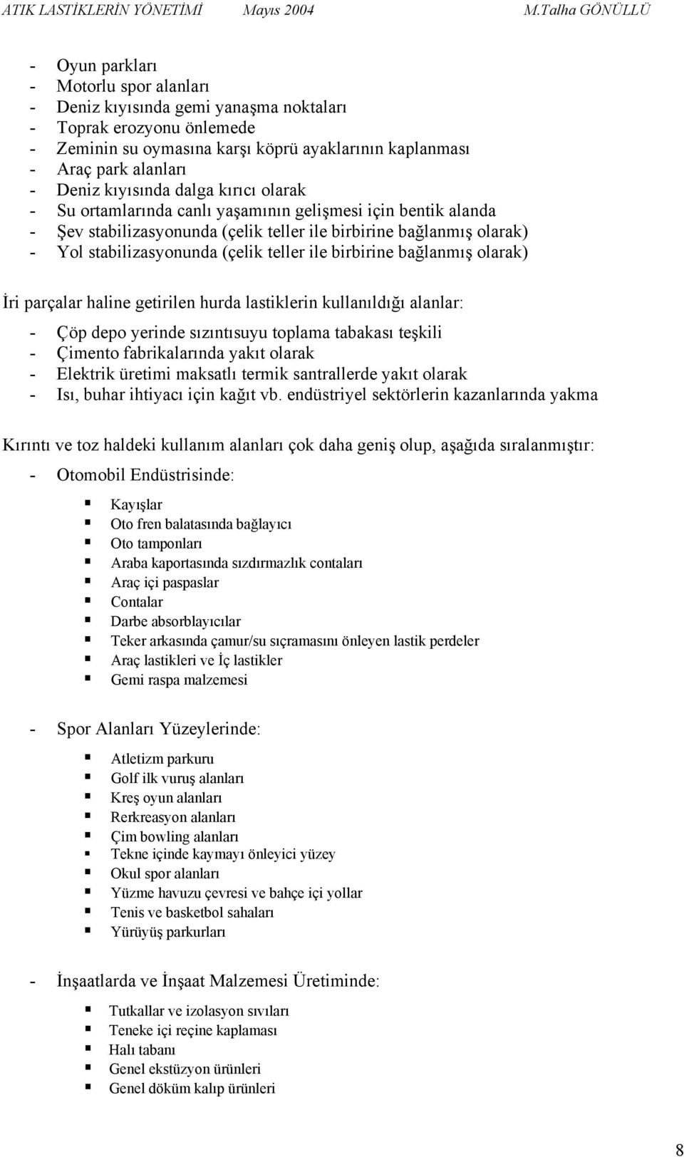 teller ile birbirine bağlanmış olarak) İri parçalar haline getirilen hurda lastiklerin kullanıldığı alanlar: - Çöp depo yerinde sızıntısuyu toplama tabakası teşkili - Çimento fabrikalarında yakıt