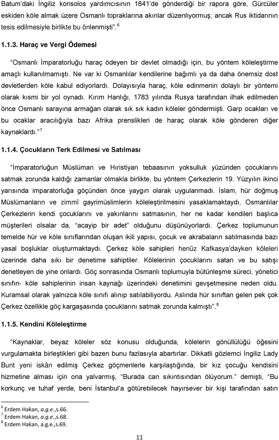 Ne var ki Osmanlılar kendilerine bağımlı ya da daha önemsiz dost devletlerden köle kabul ediyorlardı. Dolayısıyla haraç, köle edinmenin dolaylı bir yöntemi olarak kısmi bir yol oynadı.