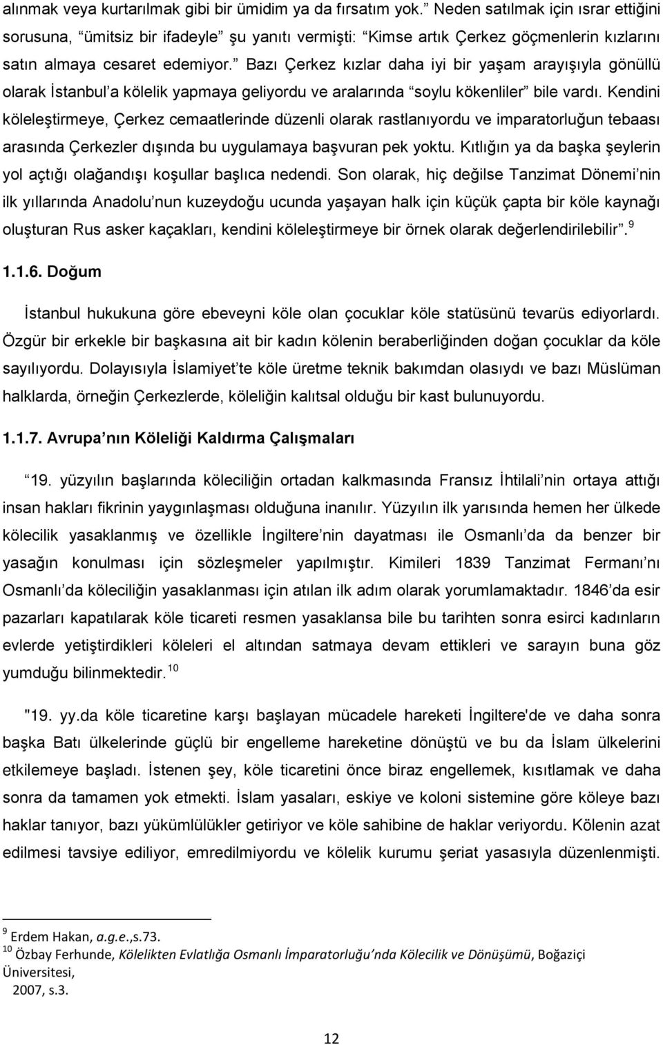 Bazı Çerkez kızlar daha iyi bir yaşam arayışıyla gönüllü olarak İstanbul a kölelik yapmaya geliyordu ve aralarında soylu kökenliler bile vardı.