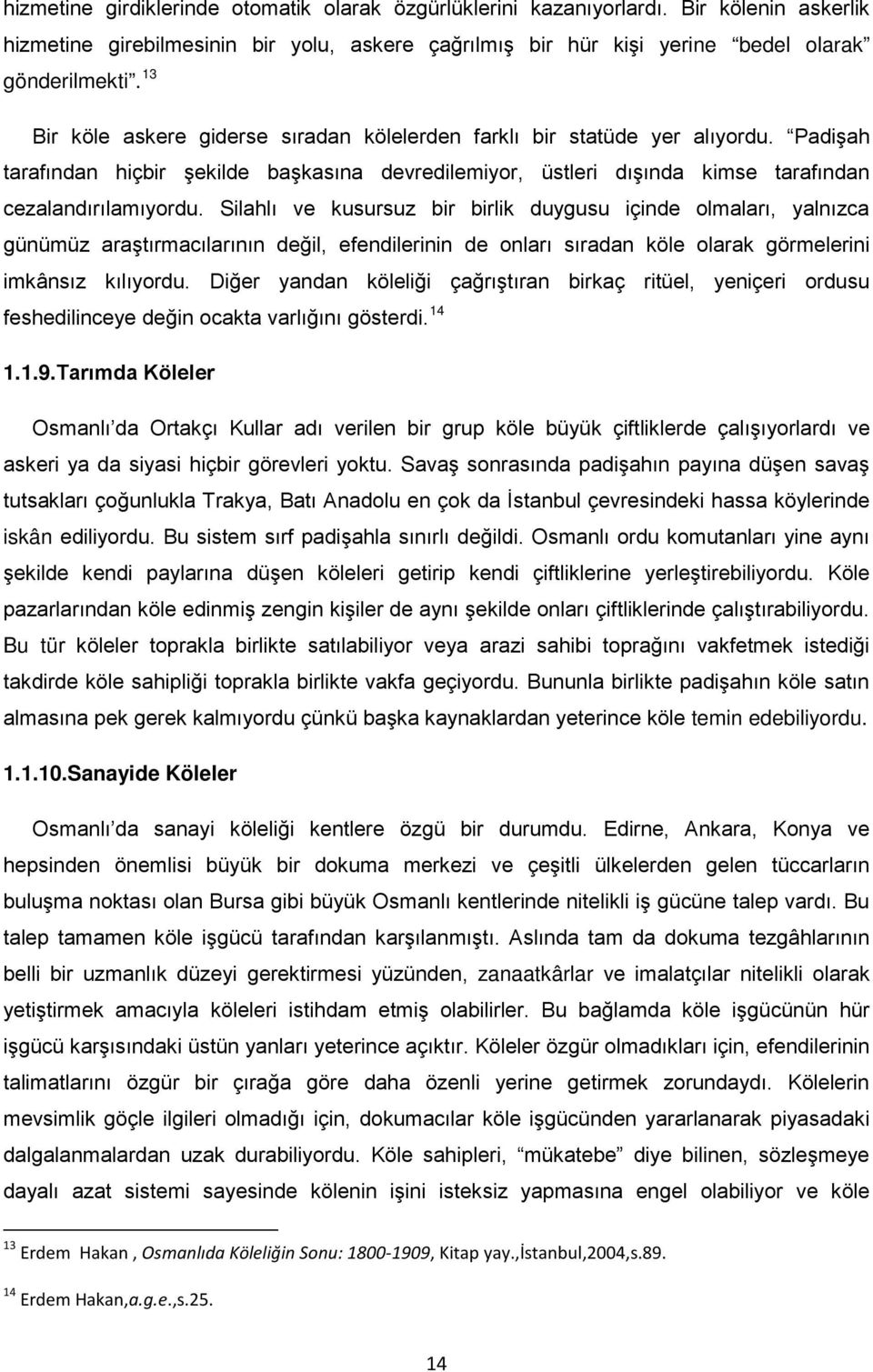 Silahlı ve kusursuz bir birlik duygusu içinde olmaları, yalnızca günümüz araştırmacılarının değil, efendilerinin de onları sıradan köle olarak görmelerini imkânsız kılıyordu.