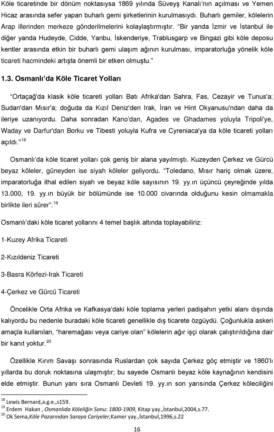 Bir yanda İzmir ve İstanbul ile diğer yanda Hudeyde, Cidde, Yanbu, İskenderiye, Trablusgarp ve Bingazi gibi köle deposu kentler arasında etkin bir buharlı gemi ulaşım ağının kurulması, imparatorluğa