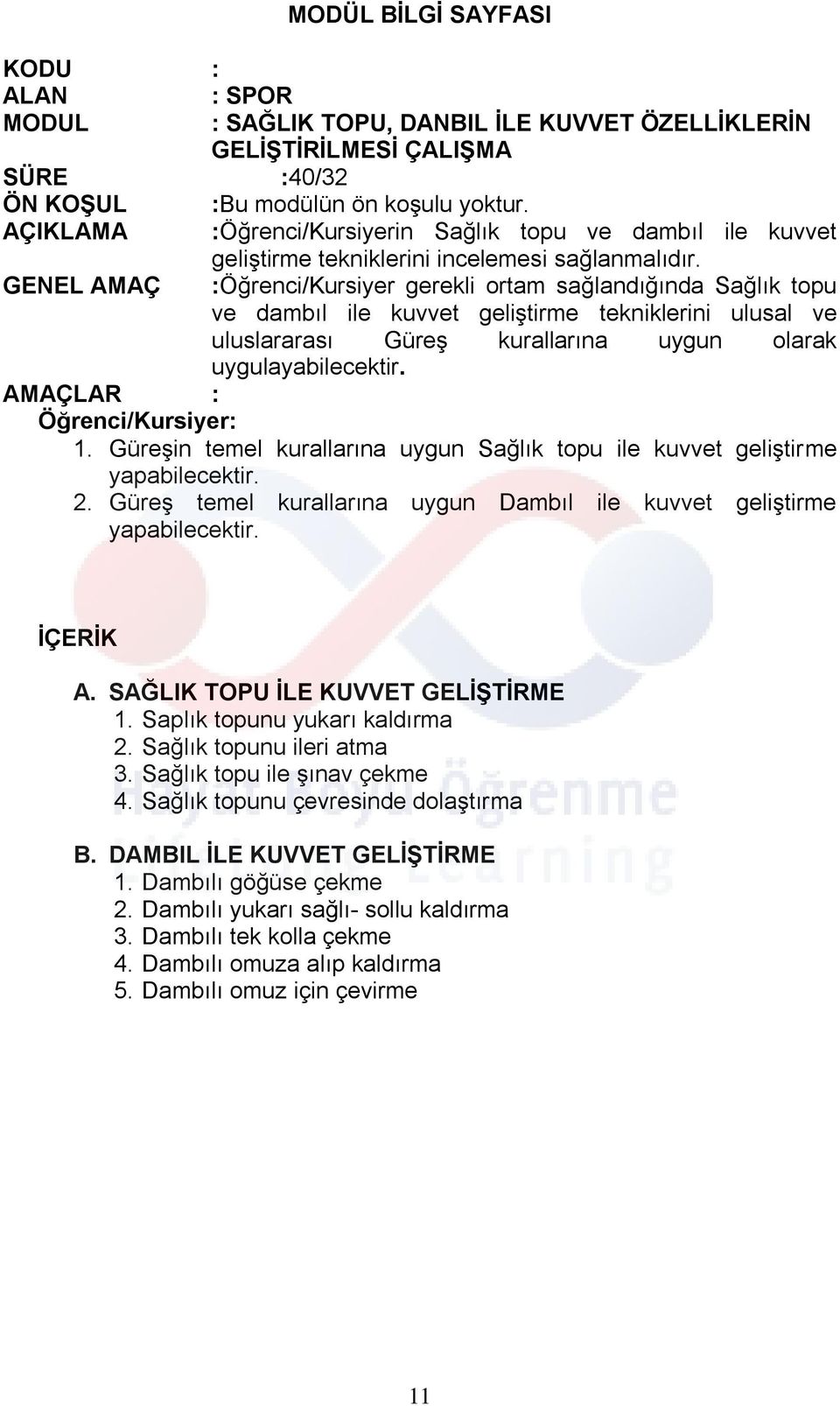 GENEL AMAÇ :Öğrenci/Kursiyer gerekli ortam sağlandığında Sağlık topu ve dambıl ile kuvvet geliştirme tekniklerini ulusal ve uluslararası Güreş kurallarına uygun olarak uygulayabilecektir. 1.