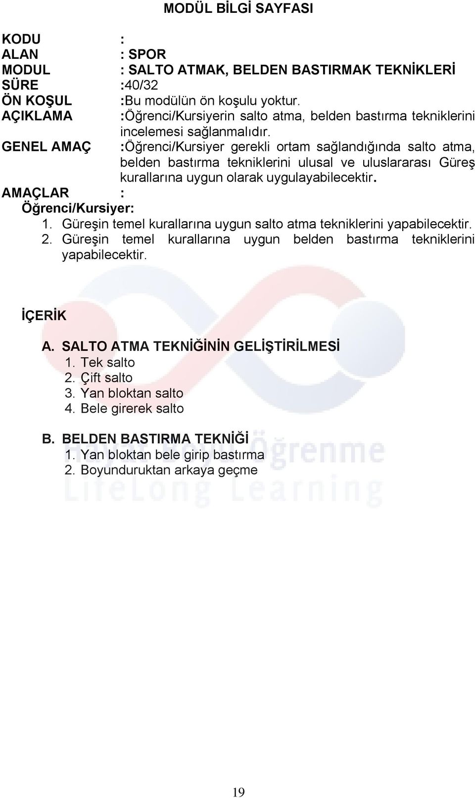 GENEL AMAÇ :Öğrenci/Kursiyer gerekli ortam sağlandığında salto atma, belden bastırma tekniklerini ulusal ve uluslararası Güreş kurallarına uygun olarak