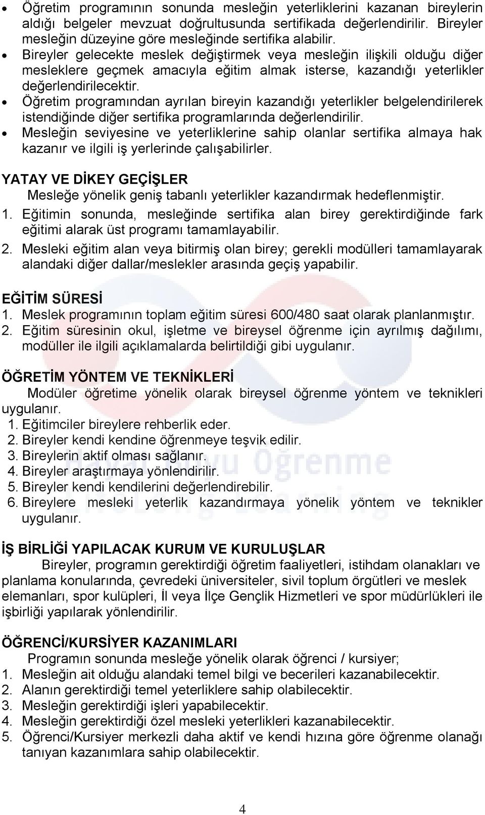 Öğretim programından ayrılan bireyin kazandığı yeterlikler belgelendirilerek istendiğinde diğer sertifika programlarında değerlendirilir.