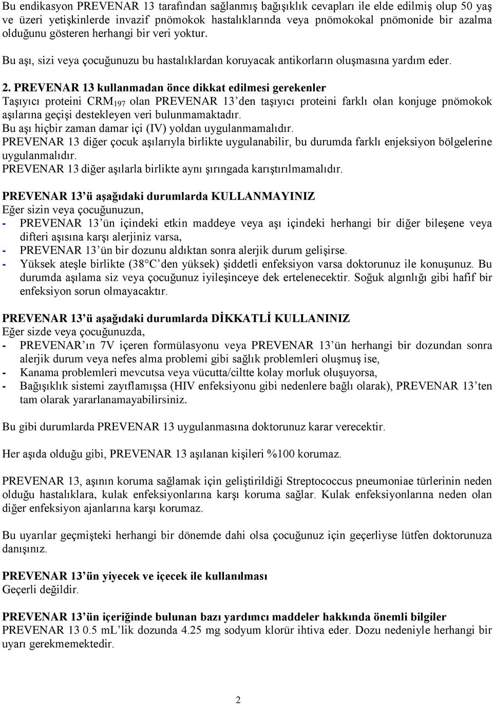 PREVENAR 13 kullanmadan önce dikkat edilmesi gerekenler Taşıyıcı proteini CRM 197 olan PREVENAR 13 den taşıyıcı proteini farklı olan konjuge pnömokok aşılarına geçişi destekleyen veri bulunmamaktadır.