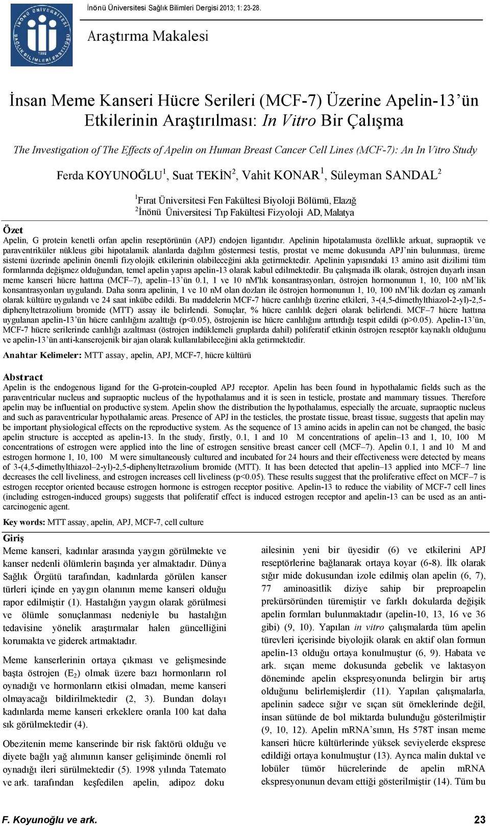 An In Vitro Stuy Fer KOYUNOĞLU 1, Sut TEKİN 2, Vhit KONAR 1, Süleymn SANDAL 2 1 Fırt Üniversitesi Fen Fkültesi Biyoloji Bölümü, Elzığ 2 İnönü Üniversitesi Tıp Fkültesi Fizyoloji AD, Mlty Özet Apelin,