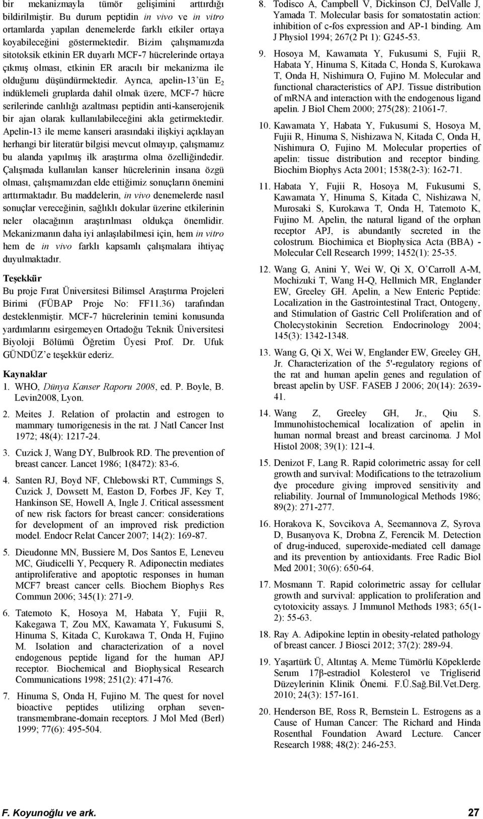 Ayrı, pelin-13 ün E 2 inüklemeli gruplr hil olmk üzere, MCF-7 hüre serilerine nlılığı zltmsı peptiin nti-knserojenik ir jn olrk kullnılileeğini kl getirmekteir.