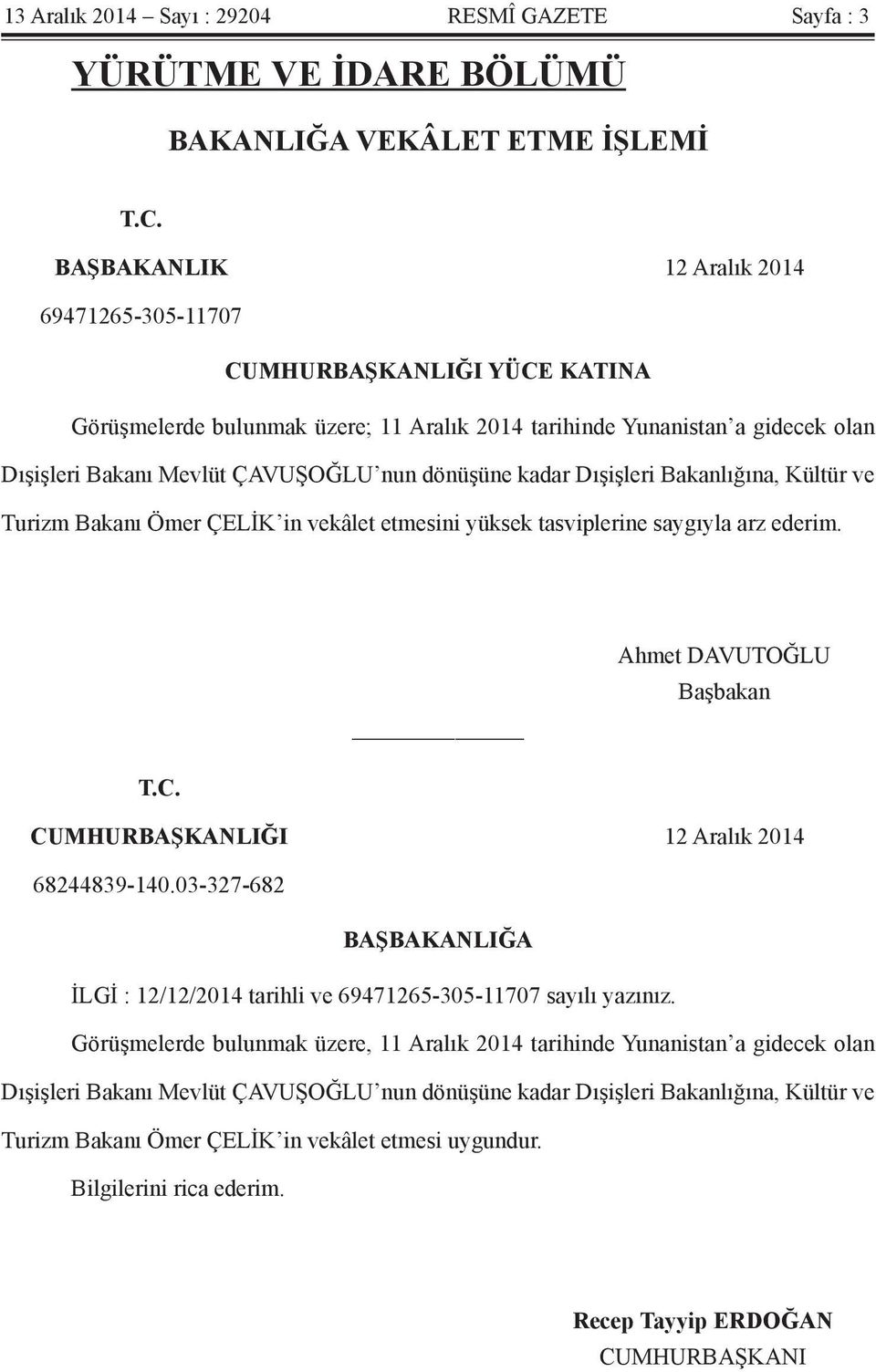 dönüşüne kadar Dışişleri Bakanlığına, Kültür ve Turizm Bakanı Ömer ÇELİK in vekâlet etmesini yüksek tasviplerine saygıyla arz ederim. Ahmet DAVUTOĞLU Başbakan T.C.