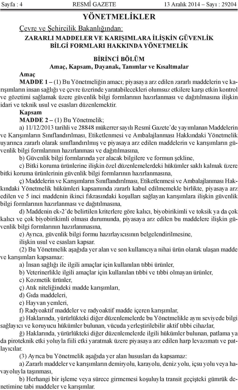 etkilere karşı etkin kontrol ve gözetimi sağlamak üzere güvenlik bilgi formlarının hazırlanması ve dağıtılmasına ilişkin idari ve teknik usul ve esasları düzenlemektir.