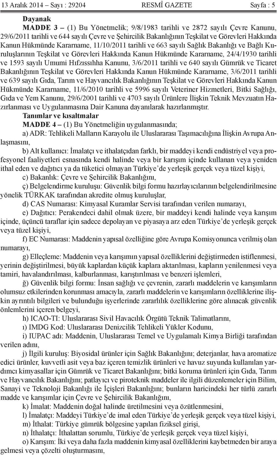 tarihli ve 1593 sayılı Umumi Hıfzıssıhha Kanunu, 3/6/2011 tarihli ve 640 sayılı Gümrük ve Ticaret Bakanlığının Teşkilat ve Görevleri Hakkında Kanun Hükmünde Kararname, 3/6/2011 tarihli ve 639 sayılı