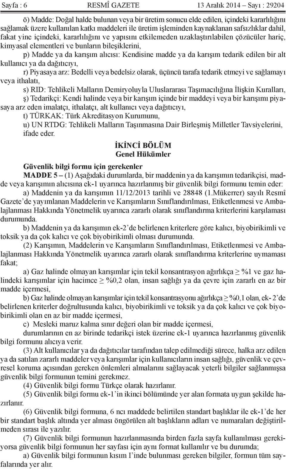 da karışım alıcısı: Kendisine madde ya da karışım tedarik edilen bir alt kullanıcı ya da dağıtıcıyı, r) Piyasaya arz: Bedelli veya bedelsiz olarak, üçüncü tarafa tedarik etmeyi ve sağlamayı veya