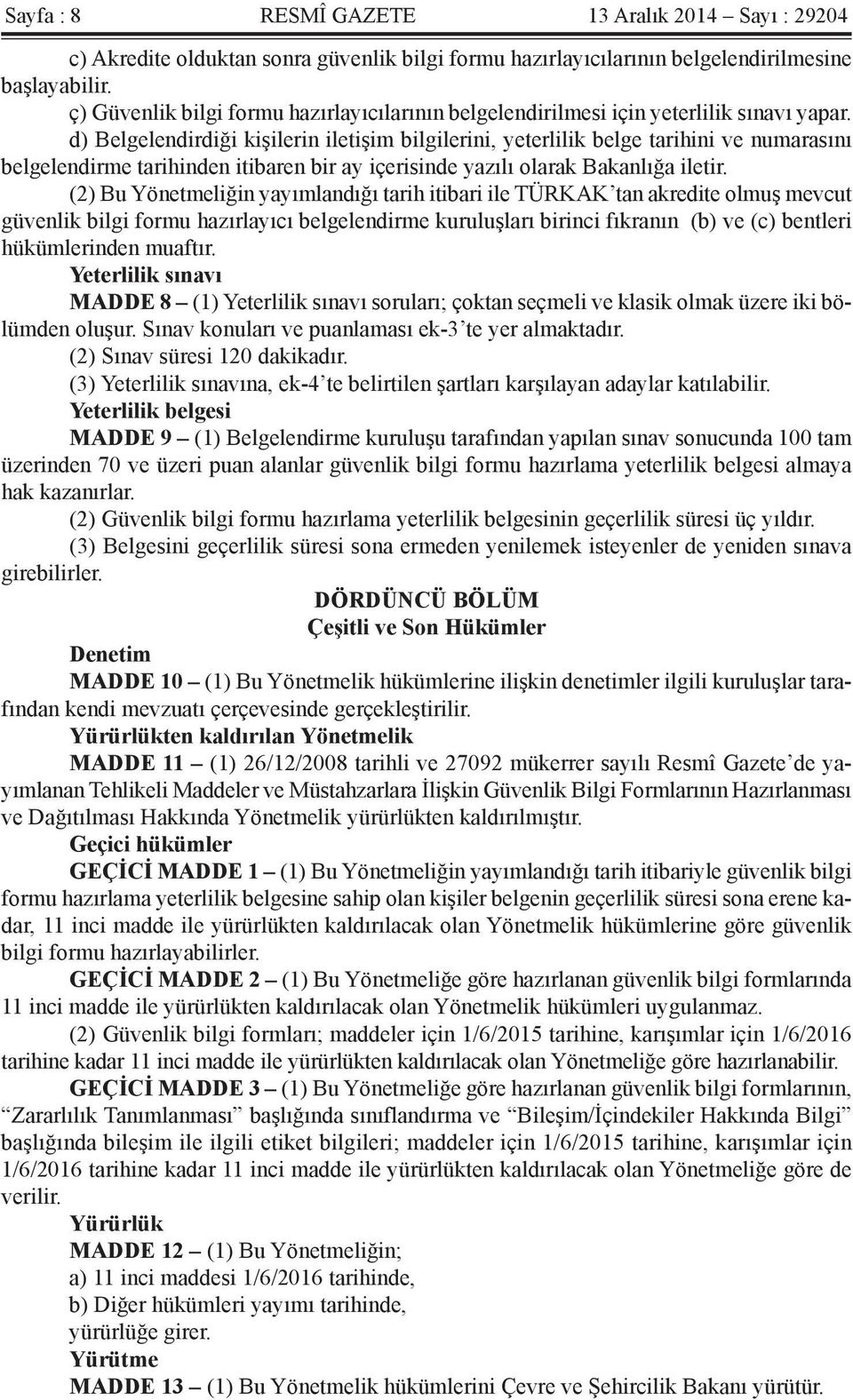 d) Belgelendirdiği kişilerin iletişim bilgilerini, yeterlilik belge tarihini ve numarasını belgelendirme tarihinden itibaren bir ay içerisinde yazılı olarak Bakanlığa iletir.