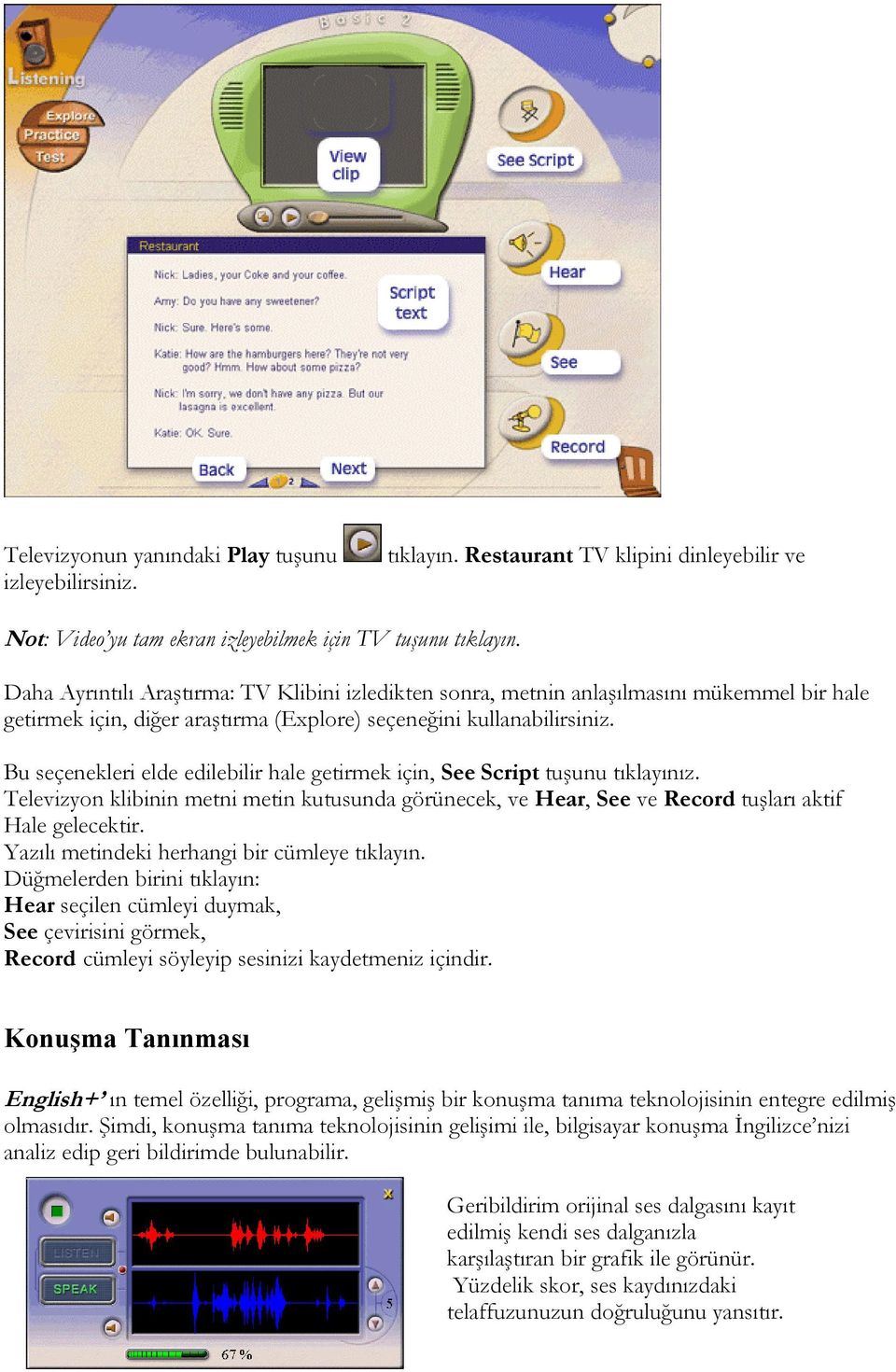 Bu seçenekleri elde edilebilir hale getirmek için, See Script tuşunu tıklayınız. Televizyon klibinin metni metin kutusunda görünecek, ve Hear, See ve Record tuşları aktif Hale gelecektir.