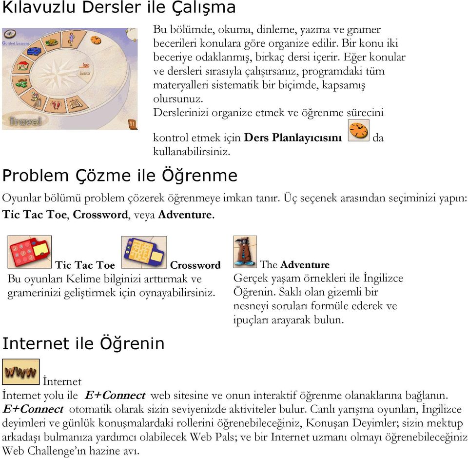 Derslerinizi organize etmek ve öğrenme sürecini kontrol etmek için Ders Planlayıcısını kullanabilirsiniz. Oyunlar bölümü problem çözerek öğrenmeye imkan tanır.