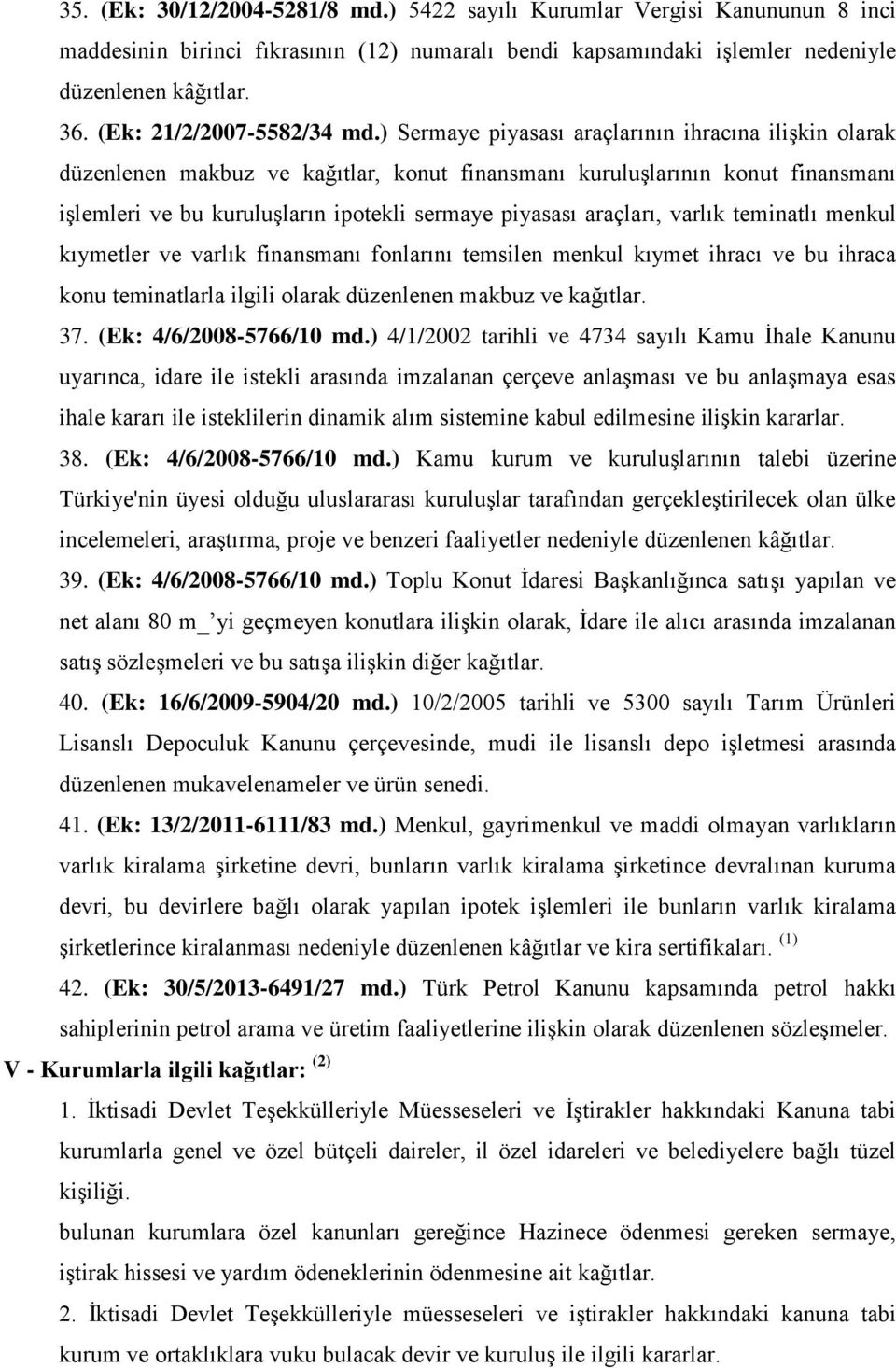 ) Sermaye piyasası araçlarının ihracına ilişkin olarak düzenlenen makbuz ve kağıtlar, konut finansmanı kuruluşlarının konut finansmanı işlemleri ve bu kuruluşların ipotekli sermaye piyasası araçları,