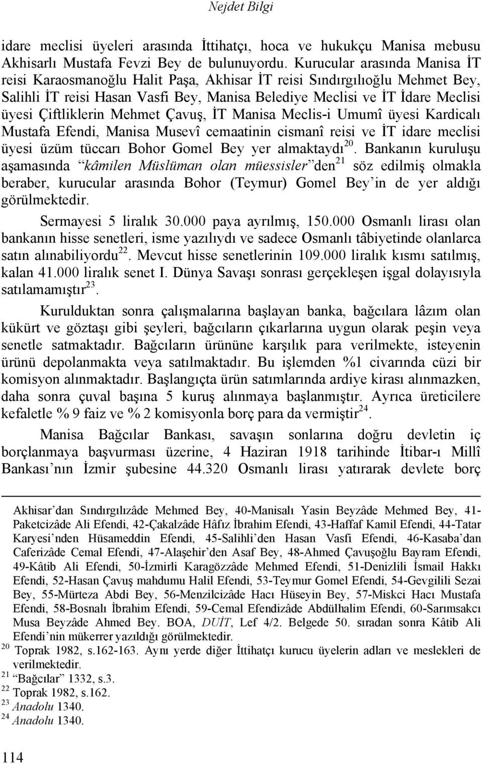 Çiftliklerin Mehmet Çavuş, İT Manisa Meclis-i Umumî üyesi Kardicalı Mustafa Efendi, Manisa Musevî cemaatinin cismanî reisi ve İT idare meclisi üyesi üzüm tüccarı Bohor Gomel Bey yer almaktaydı 20.