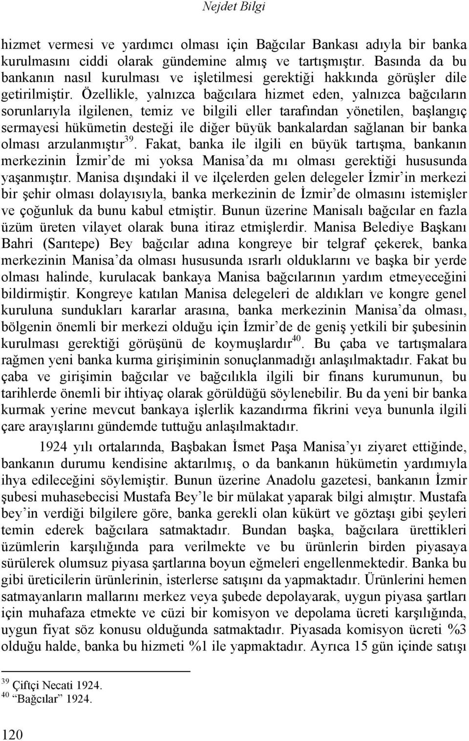 Özellikle, yalnızca bağcılara hizmet eden, yalnızca bağcıların sorunlarıyla ilgilenen, temiz ve bilgili eller tarafından yönetilen, başlangıç sermayesi hükümetin desteği ile diğer büyük bankalardan