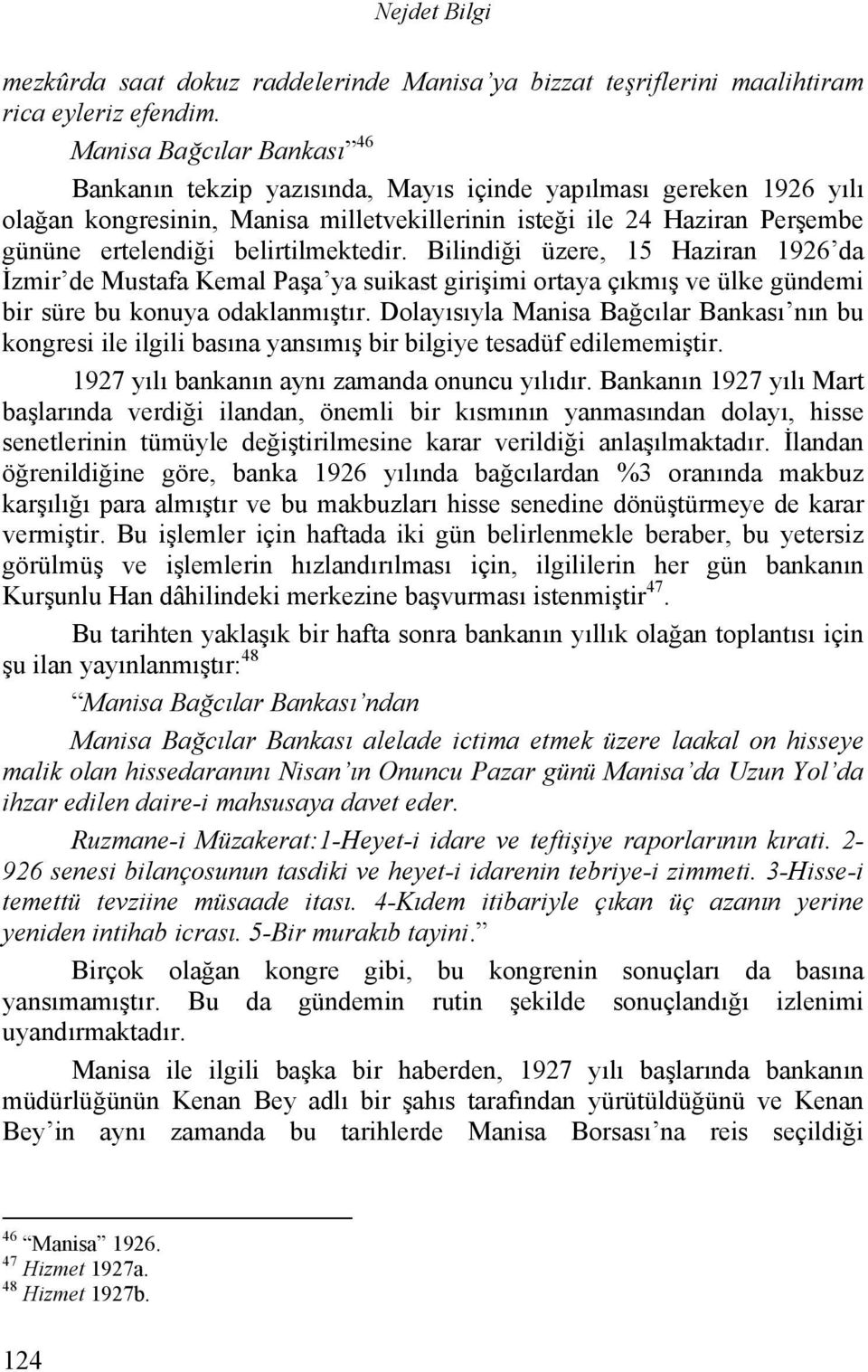 belirtilmektedir. Bilindiği üzere, 15 Haziran 1926 da İzmir de Mustafa Kemal Paşa ya suikast girişimi ortaya çıkmış ve ülke gündemi bir süre bu konuya odaklanmıştır.