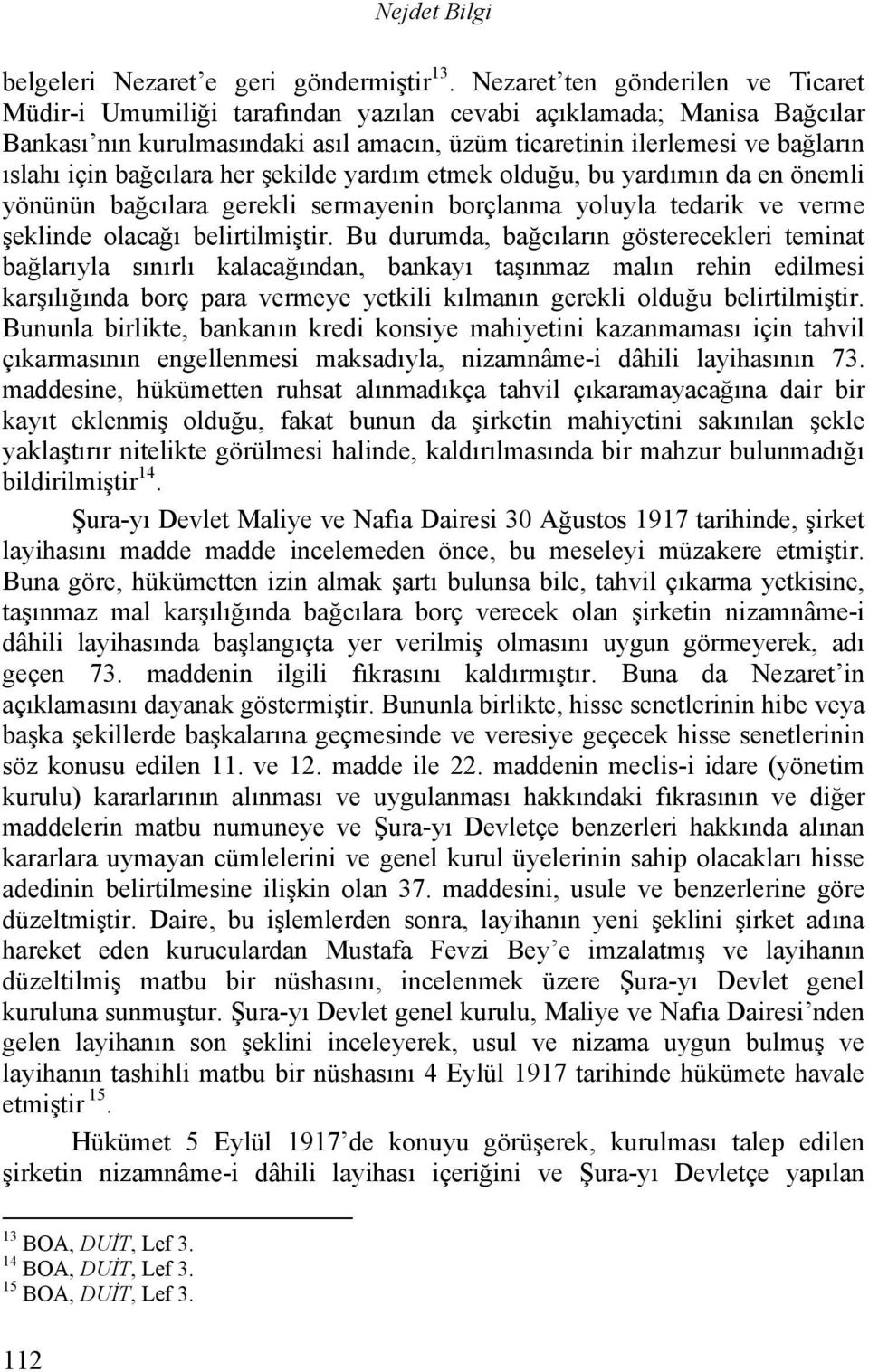 bağcılara her şekilde yardım etmek olduğu, bu yardımın da en önemli yönünün bağcılara gerekli sermayenin borçlanma yoluyla tedarik ve verme şeklinde olacağı belirtilmiştir.