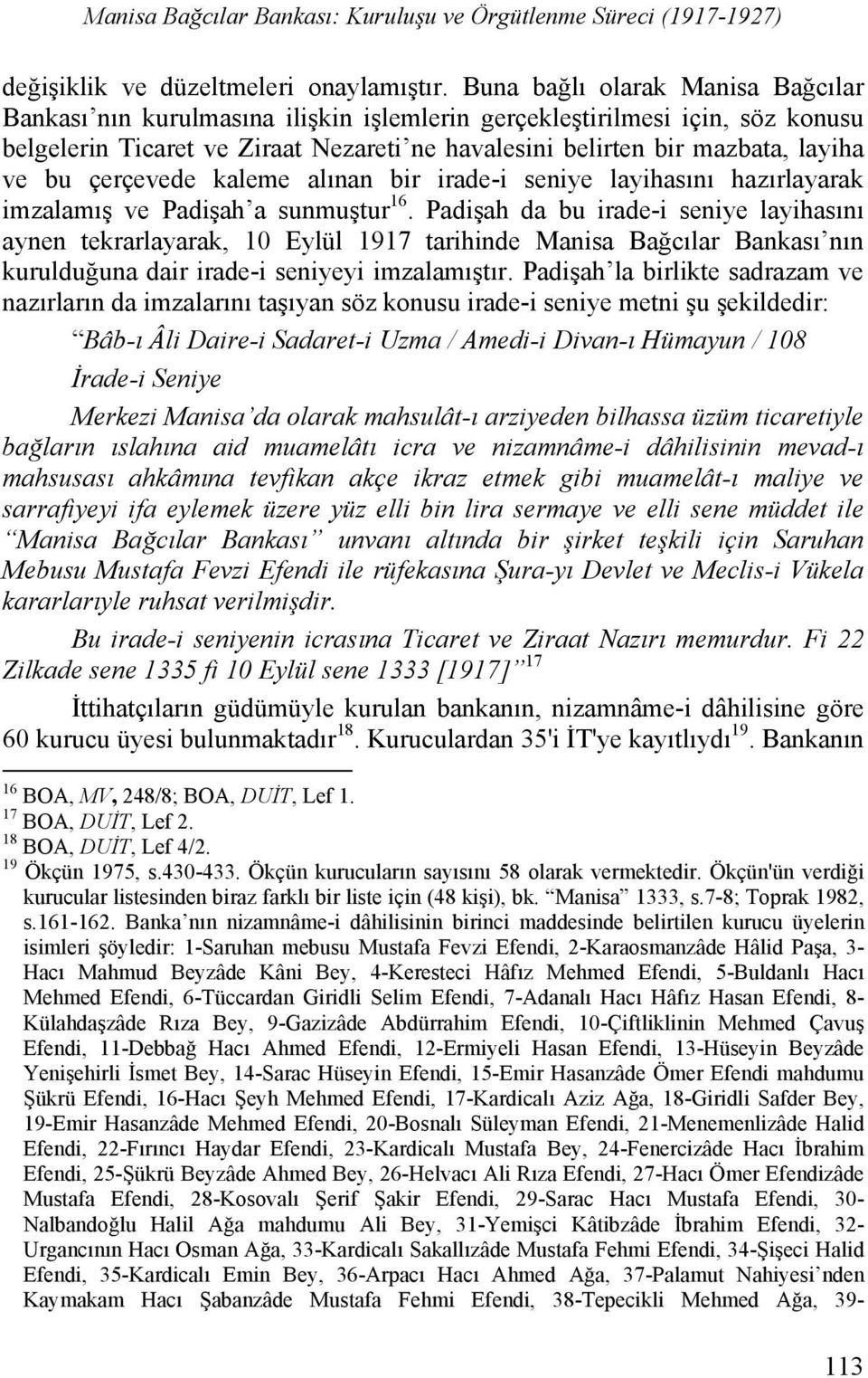 çerçevede kaleme alınan bir irade-i seniye layihasını hazırlayarak imzalamış ve Padişah a sunmuştur 16.