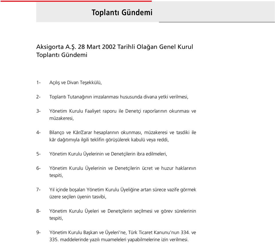 Denetçi raporlar n n okunmas ve müzakeresi, 4- Bilanço ve Kâr/Zarar hesaplar n n okunmas, müzakeresi ve tasdiki ile kâr da t m yla ilgili teklifin görüflülerek kabulü veya reddi, 5- Yönetim Kurulu