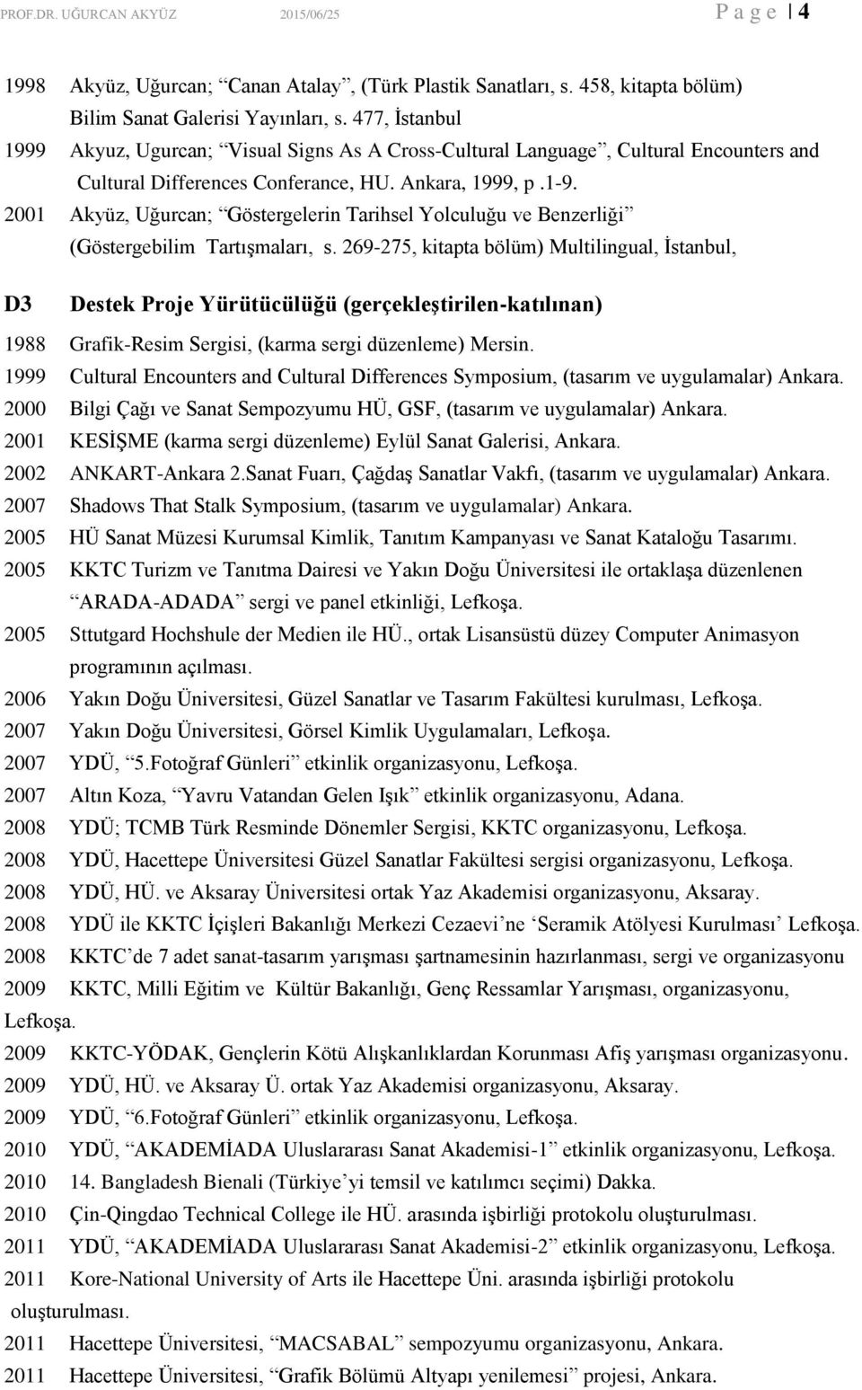 2001 Akyüz, Uğurcan; Göstergelerin Tarihsel Yolculuğu ve Benzerliği (Göstergebilim Tartışmaları, s.