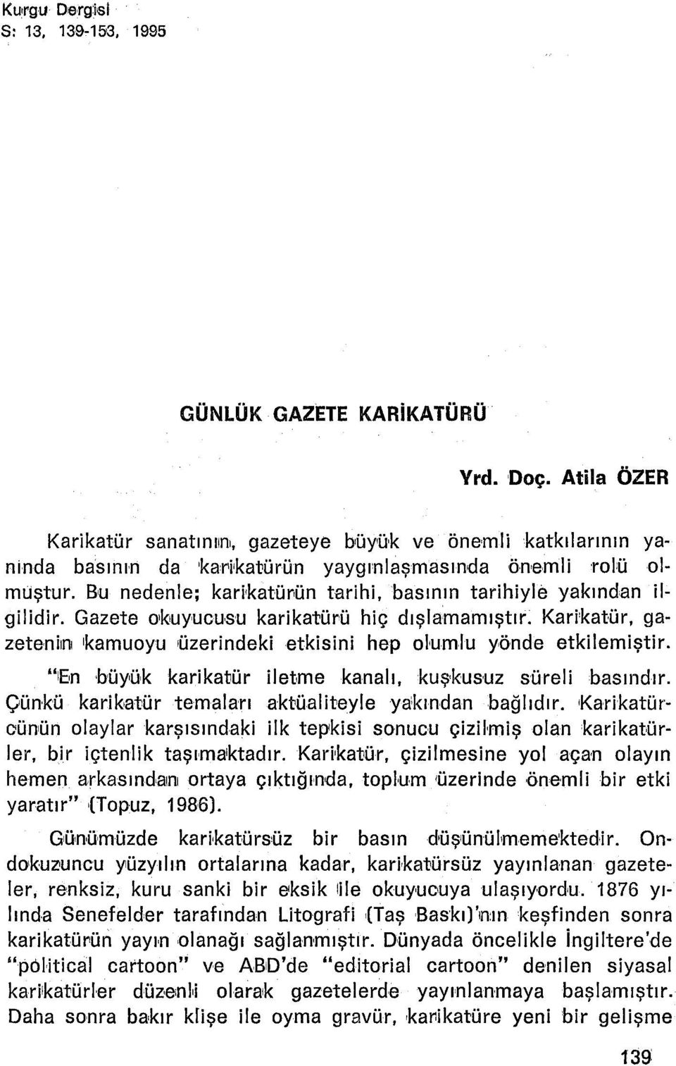 Bu nedenle; karlkatürün tarihi, basının tarihiyle yakından ilgilidir. Gazete okuyucusu karlketürü hiç dışlamamıştır. Karikatür, gazetenln kamuoyu üzerindekietkisini hep olumlu yönde etkilemiştir.