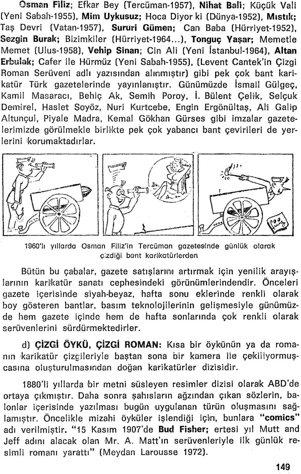 .. ), Tonguç Yaşar; Mernetle Mernet (Ulus-1958), Vehip Sinan; Cin Ali (Yeni istanrbul-1964), Altan Erbula,k; Cafer ile Hürmüz (Yeni Sabah-1955), (Levent Cantek'in Çizgi Roman Serüveni adlı yazısından