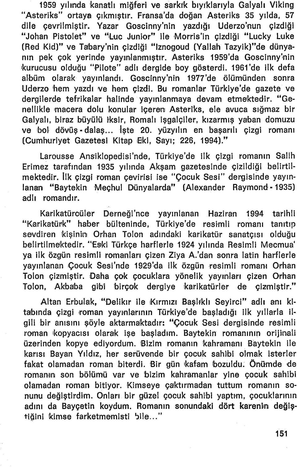 yayınianmıştır. Asteriks 1959'da Goscinny'nin kurucusu olduğu "Pllote" adlı dergide boy gösterdi. 1961 'de ilk defa albüm olarak yayınlandı.