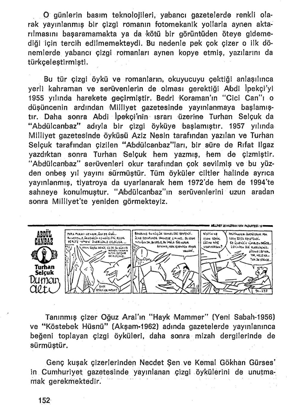 Bu nedenle pek çok çizer o ilk dönemlerde yabancı çizgi romanları aynen kopye etmiş, yazılarını da türkçeleştlrmlştl, Bu tür çizgi öykü ve romanlarm, okuyocuyuçekttö: anlaşılınca yerli kehramarı ve