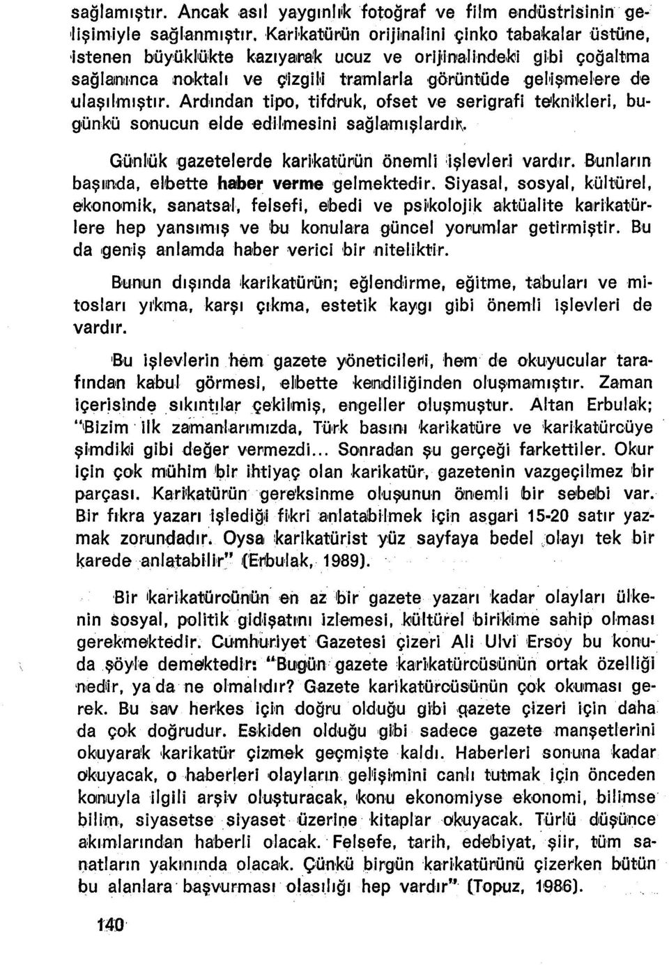 gelıişmel'e,re de ulaşılmıştır. Ardından tlpo, tlfdruk, ofset ve serigrafi teknikleri, bugünkü sonucun elde edilmesini sağlamışlardıl\. Günlük igazetelerde kartkatörüriönernll ;işlevler.i vardır.