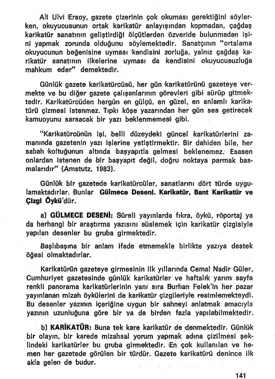 o'~uyucus'uzluğa mahkumeder" demektedir. Günlük gazete katlkatüreüsü, her gün 1karika1:Üııünıü gazeteye vermekte ve bu diğer gaıete çalrşanlanrun g'örevleııl gibi sürüp gıitmek tedir.