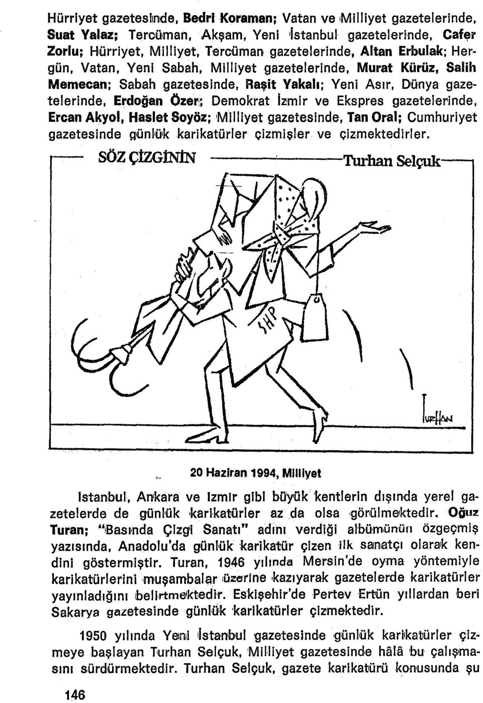 gazetelerinde, Erdoğan Özer;; Demokrat ızmir ve Ekspres gazetelerindeı Ercan Akyol, Haslet Soyöz; Milliyet gazetesinde, Tan Oral; Cumhuriyet gazetesinde günlük karikatürler çlzmtşler ve