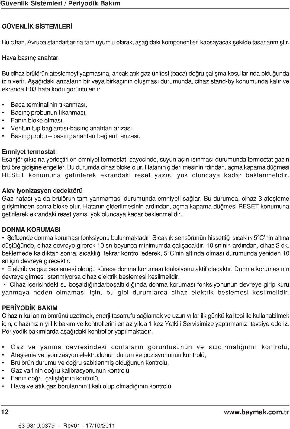 Afla daki ar zalar n bir veya birkaç n n oluflmas durumunda, cihaz stand-by konumunda kal r ve ekranda E03 hata kodu görüntülenir: Baca terminalinin t kanmas, Bas nç probunun t kanmas, Fan n bloke