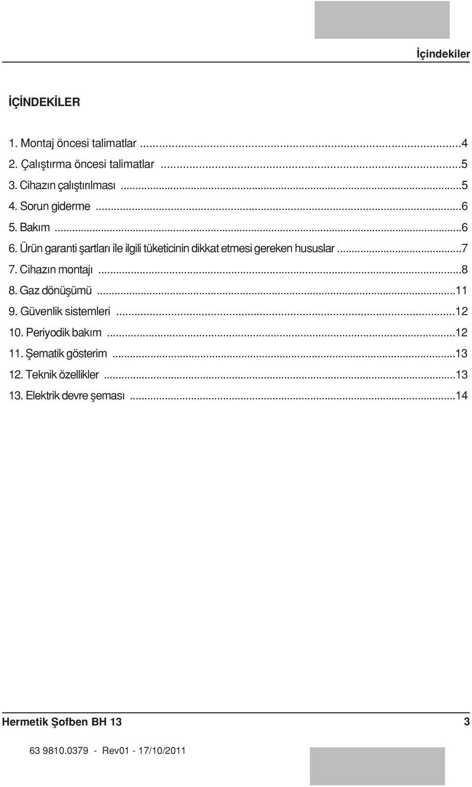 Ürün garanti flartlar ile ilgili tüketicinin dikkat etmesi gereken hususlar...7 7. Cihaz n montaj...8 8.